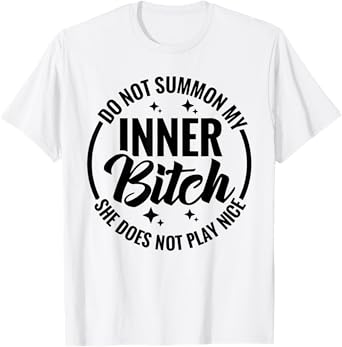 Do Not Summon My Inner Bitch She Does Not Play Nice Funny T-Shirt