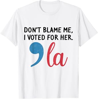 Don't Blame Me, I Voted For Her, Funny Tee for Mens Womens T-Shirt