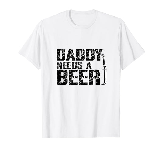 Daddy Needs A Beer Funny Dad - Father's Day Humor Tee T-Shirt