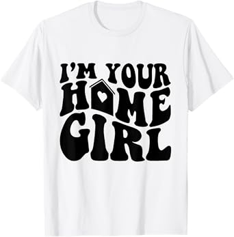 I'm Your Home Girl T-Shirt