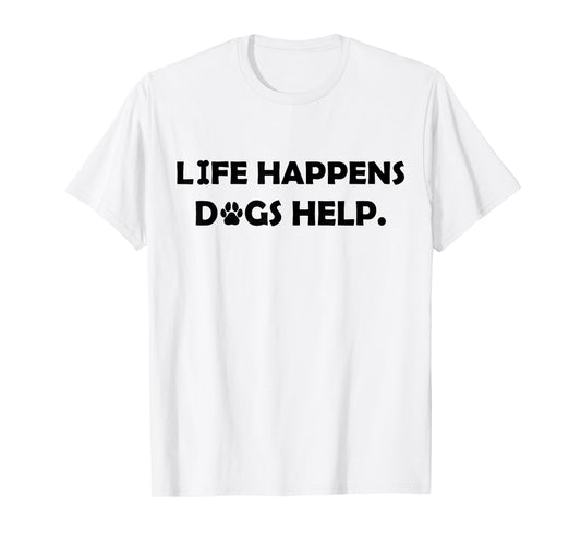 Life Happens Dogs Help Comfort T-Shirt