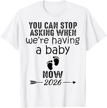 You Can Stop Asking When We're Having a Baby Now 2026 T-Shirt