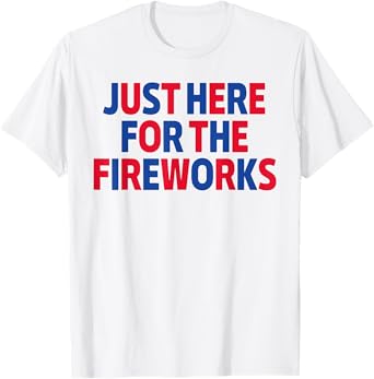 Just Here For The Fireworks Funny Shirt For Couple Men Women T-Shirt