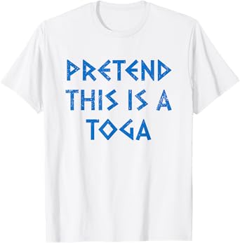Pretend This Is A Toga Party Funny Greek Party Costume T-Shirt