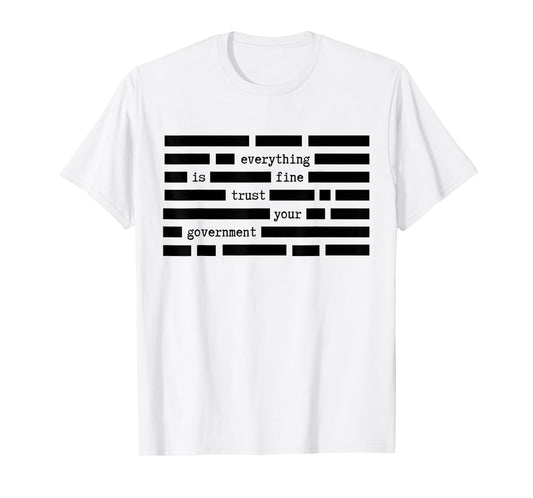 Everything is Fine Trust Your Government Satirical Political T-Shirt - T-Shirt | White
