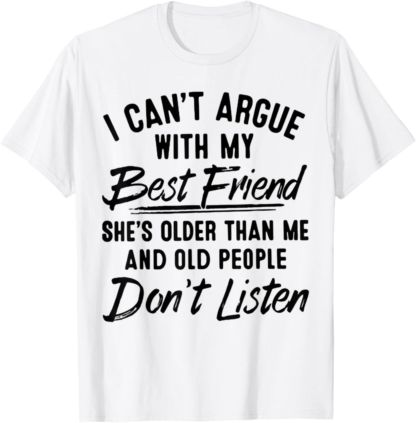 I Can't Argue With My Best Friend She's Older Than Me T-Shirt