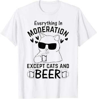 Everything In Moderation Except Cats and Beer I Funny Cat T-Shirt