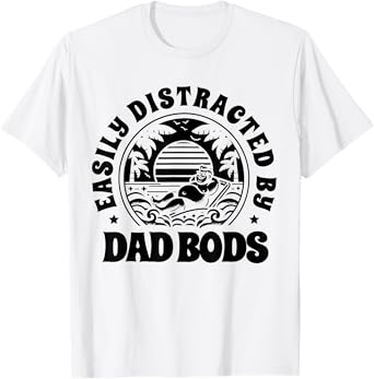 Easily Distracted By Dad Bods Father Grandpa Uncle Beer T-Shirt