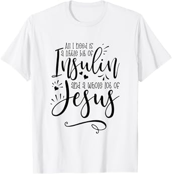 All I Need Is Insulin And Jesus T-Shirt