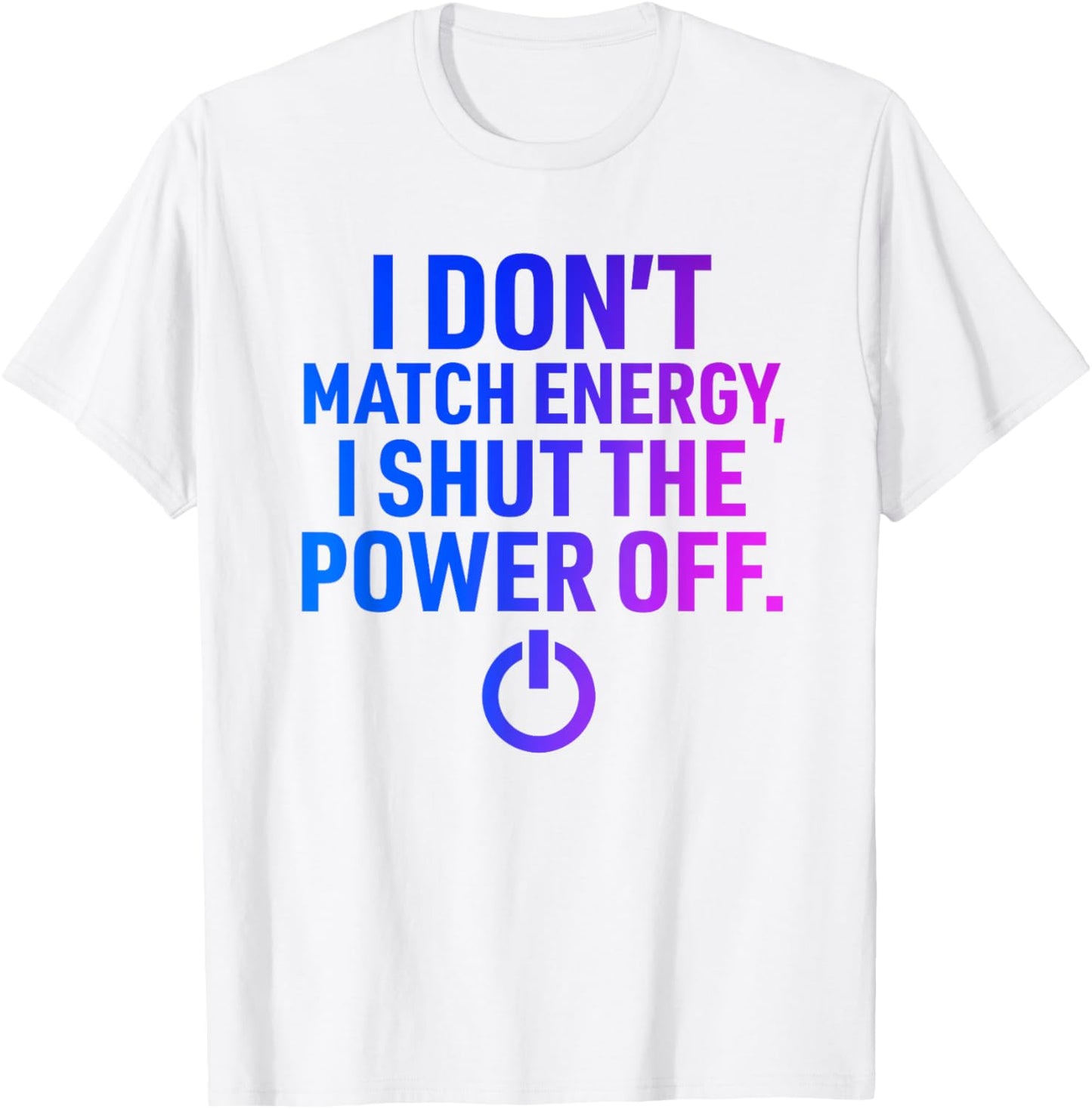 I Don’t Match Energy I shut the Power Off Funny Sarcastic T-Shirt