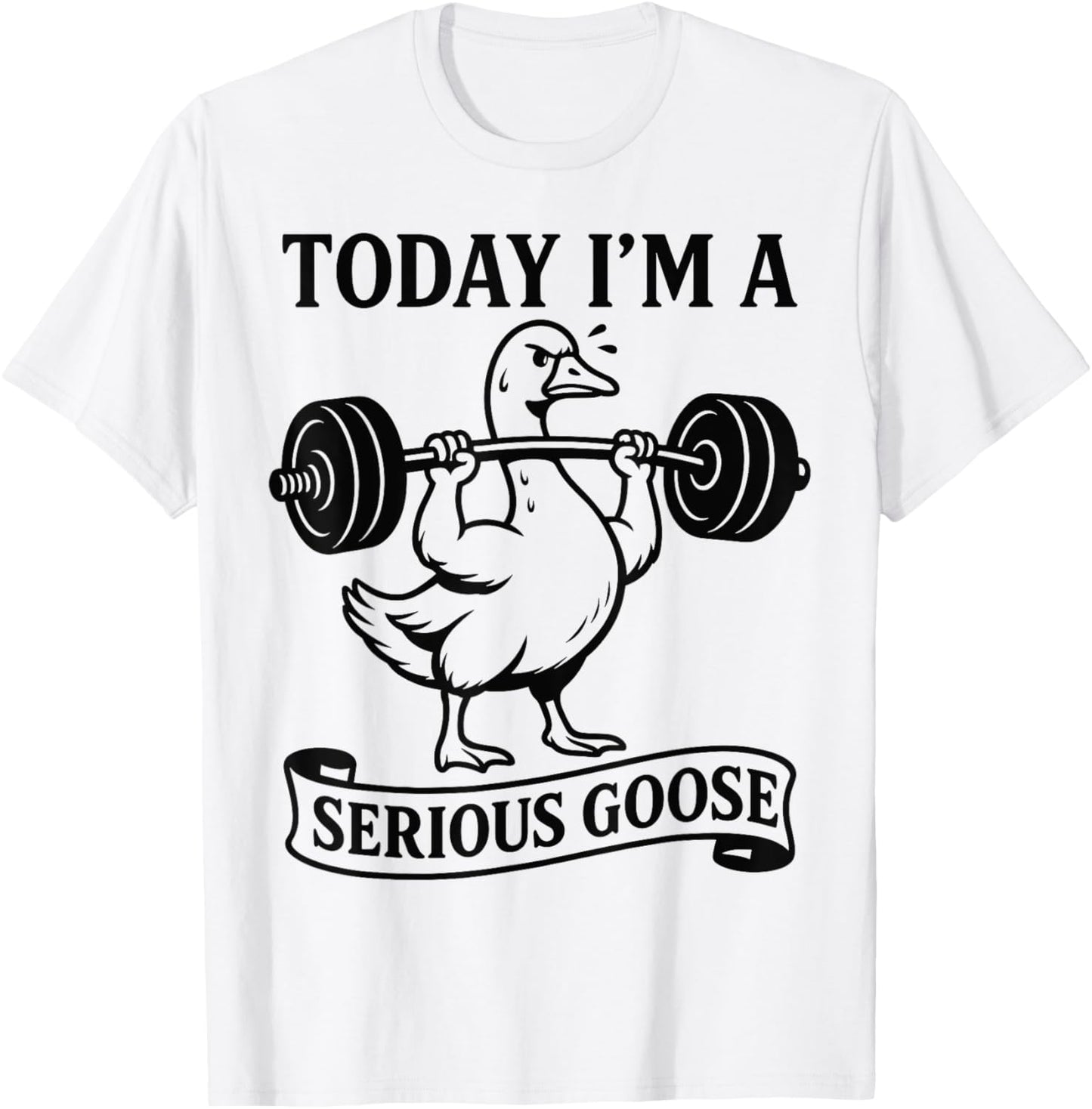 Funny Lifting Weights Gym Fitness Today I'm a Serious Goose T-Shirt