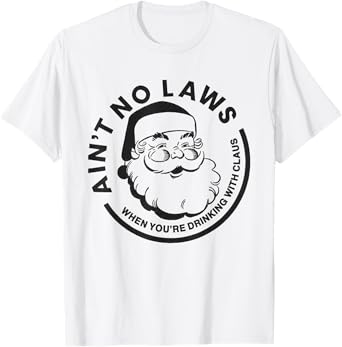 Funny Ain't No Laws When You're Drinking With Claus T-Shirt