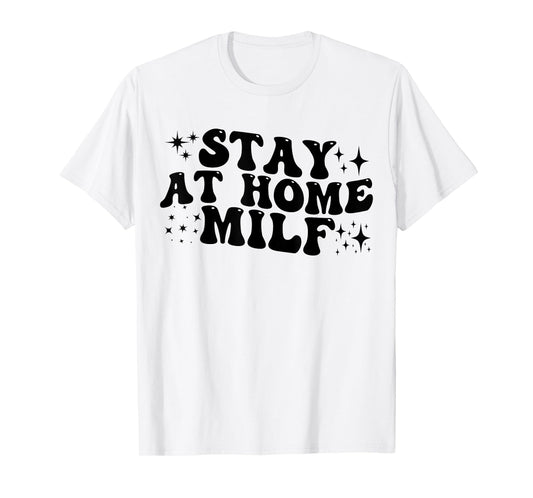 Stay At Home Milf Funny New Mom Shirt Funny Stay At Home Mom T-Shirt