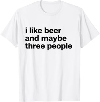 I Like Beer and Maybe 3 People Minimalist Funny Drinking T-Shirt