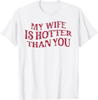 Funny My Wife Is Hotter Than You Sarcastic Saying T-Shirt