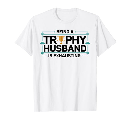 Being A Trophy Husband is Exhausting Funny Wedding Graphic T-Shirt