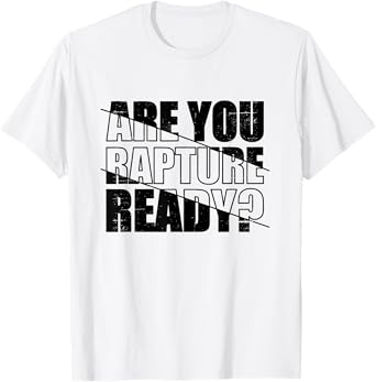 Are You Rapture Ready Distressed Black And White Typography T-Shirt
