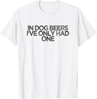 Funny Retro Saying In Dog Beers I've Only Had One T-Shirt for Men Women