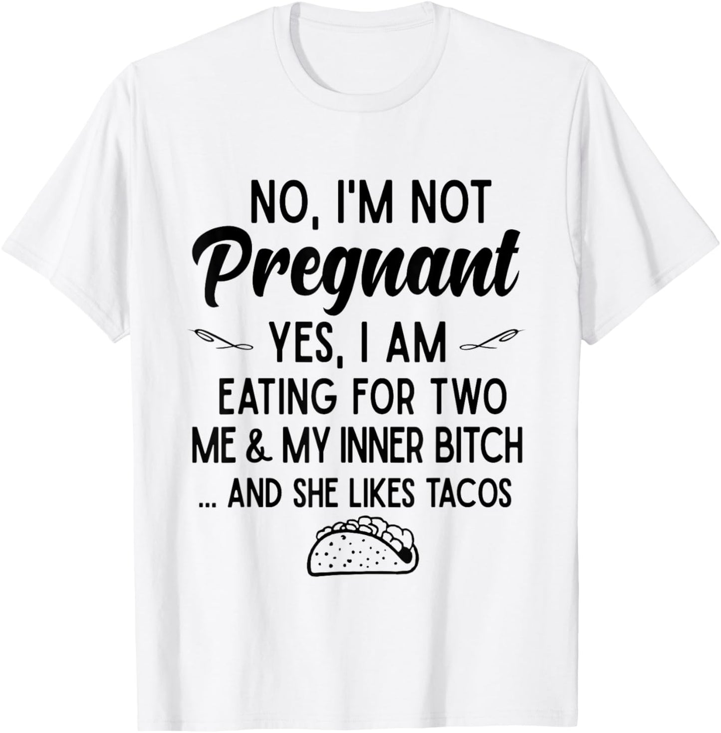 No I'm Not Pregnant Yes I Am Eating For Two Me Bitch Tacos T-shirt