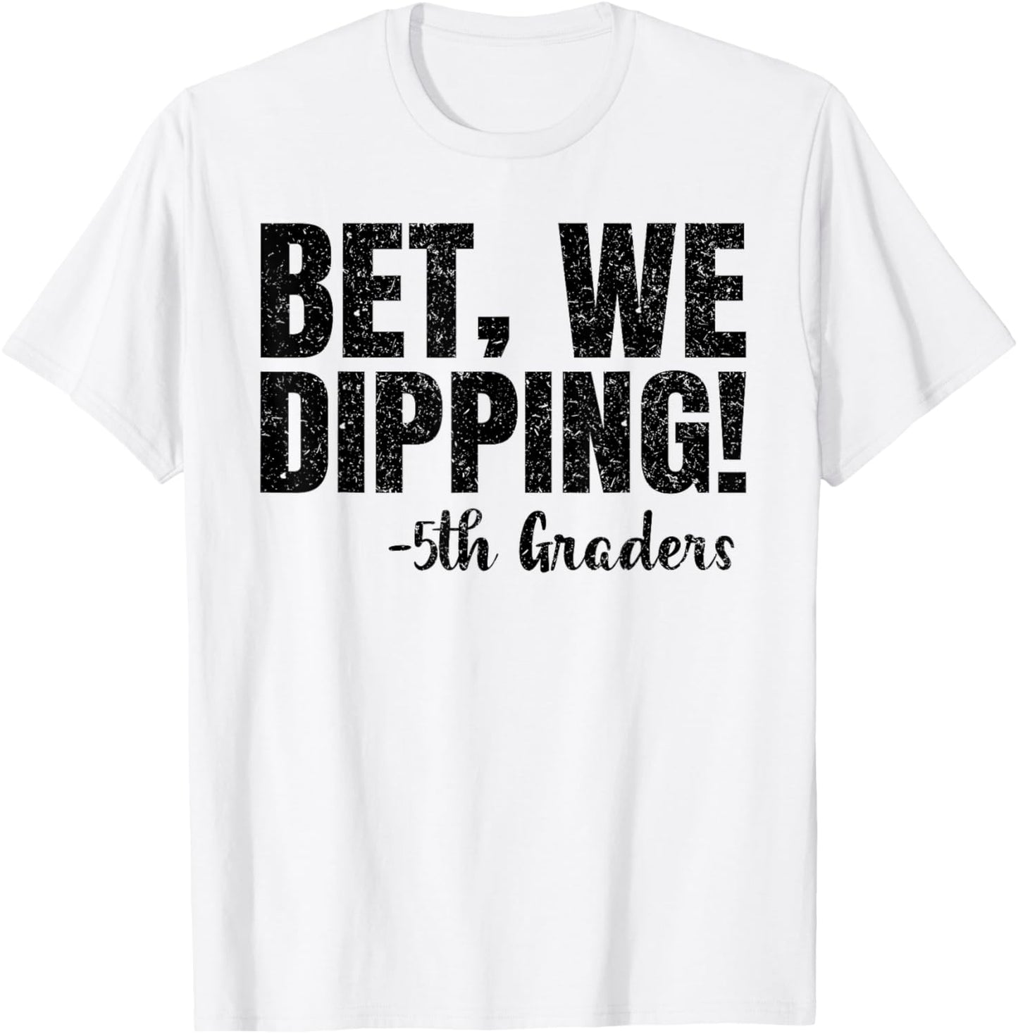Bet We Dipping 5th Graders Shirt Fifth Grade 2025 Graduation T-Shirt
