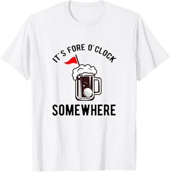 It's Fore O'clock somewhere funny beer drinking golfer T-Shirt