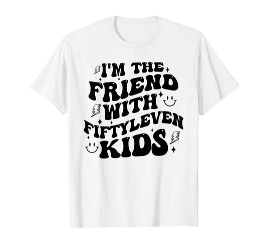 I'm The Friend With Fiftyleven Kids Mom Life Big Family T-Shirt