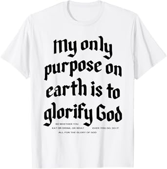 My Only Purpose On Earth Is To Glorify God T-Shirt
