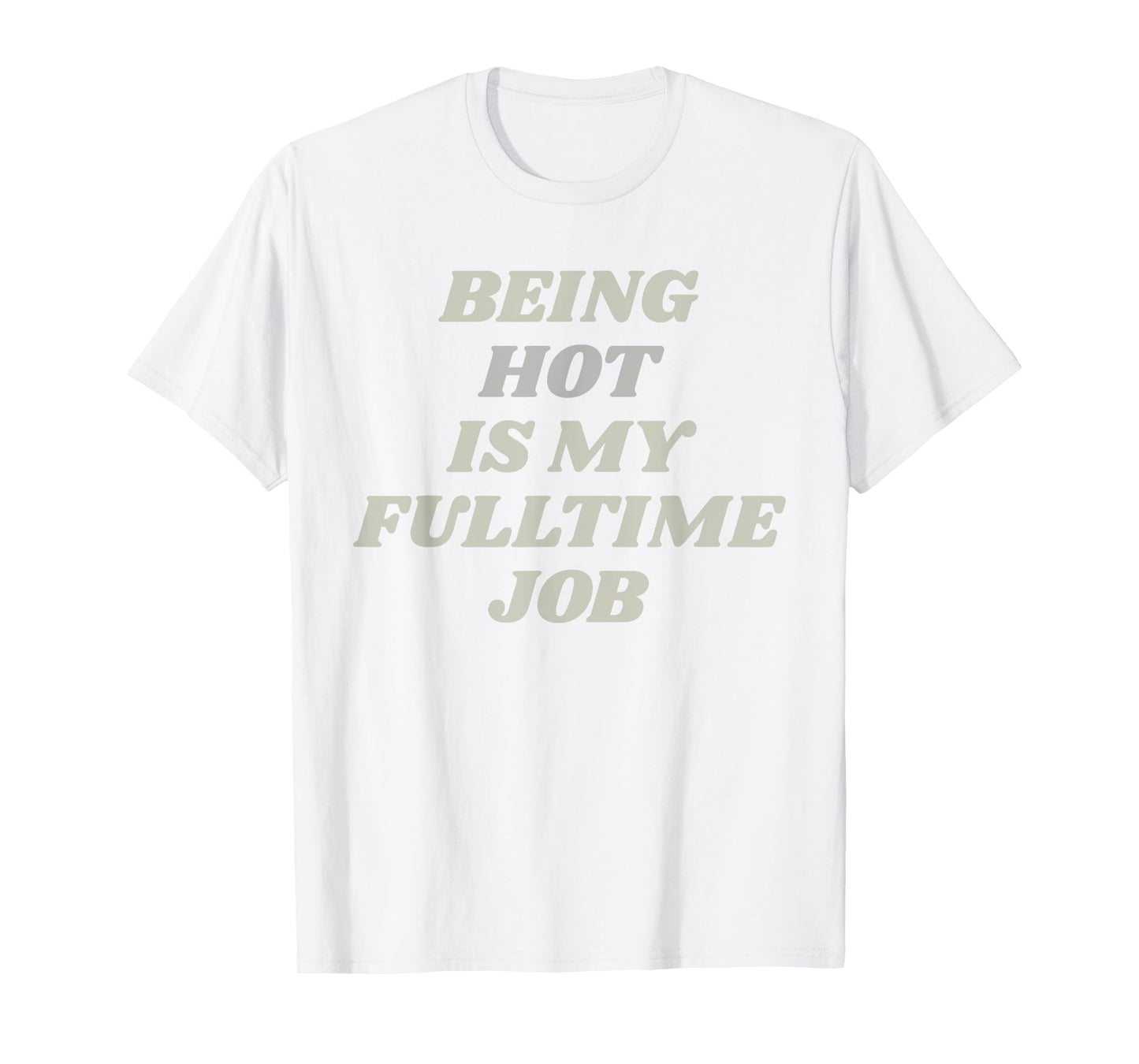 Being Hot Is My Full-Time Job – Funny Confidence Statement T-Shirt
