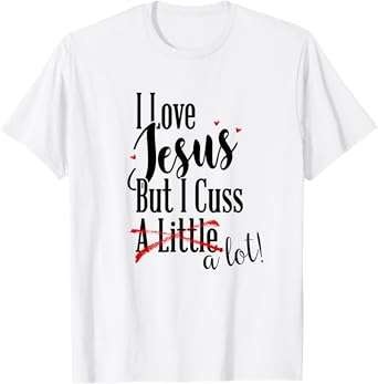 I Love Jesus But I Cuss a Little Funny Christian t-shirt T-Shirt