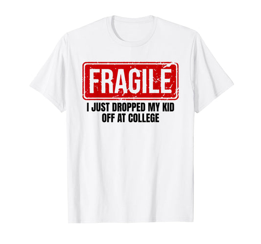 Funny Family Fragile I Just Dropped My Kid Off at College T-Shirt