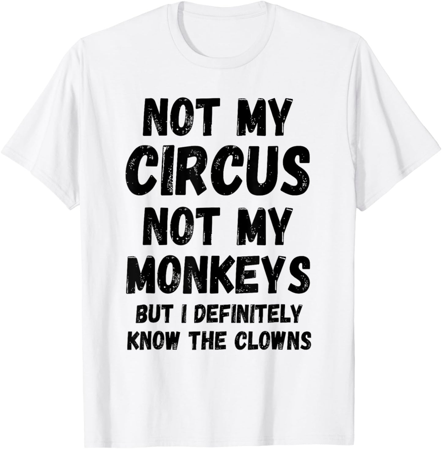 Not My Circus Not My Monkeys But I Definitely Know Th Clowns T-Shirt