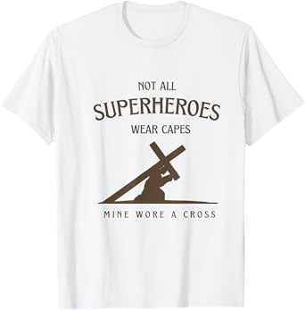 Not All Superheroes Wear Capes Mine Wore A Cross Jesus T-Shirt