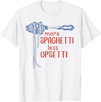 More Spagetti Less Upsetti Funny Foodie Spaghetti T-Shirt