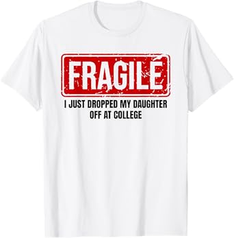 Funny Mom Fragile I Just Dropped My Daughter Off at College T-Shirt