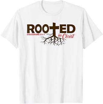 Colossians 2:6-7 - Rooted In Christ T-Shirt