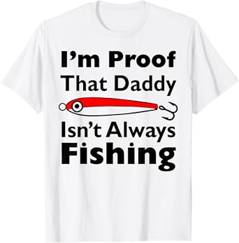 I'm Proof That Daddy Isn't Always Fishing T-Shirt