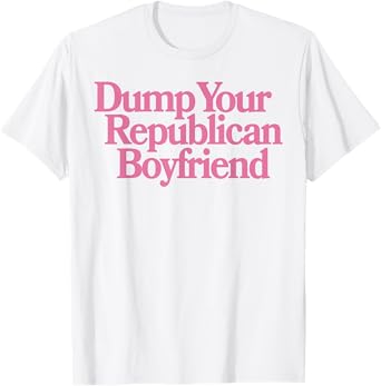 Dump Your Republican Boyfriend Protest Resist Trump Women T-Shirt