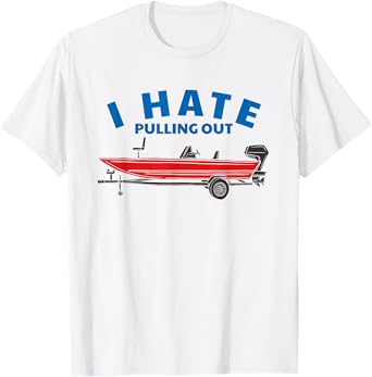 Funny Inappropriate I Hate Pulling Out Fishing Boat Boating T-Shirt