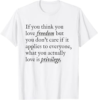 If You Think You Love Freedom But You Don't Care If It T-Shirt