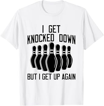 I Get Knocked Down But I Get up Again Funny Bowling Lovers T-Shirt