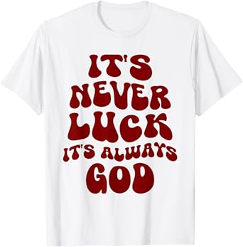 It's Never Luck It's Always God Funny Quote Christian T-Shirt
