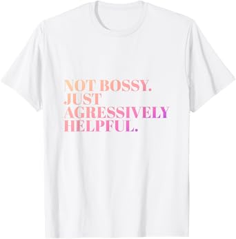Not Bossy Just Aggressively Helpful Funny Mother Humor T-Shirt