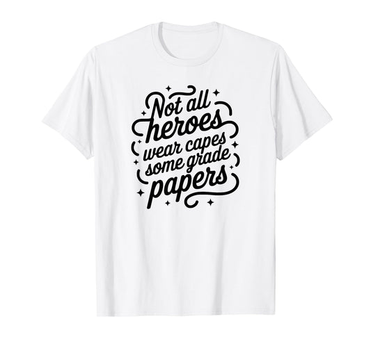 Not All Heroes Wear Capes Some Grade Papers | Proud Teacher T-Shirt