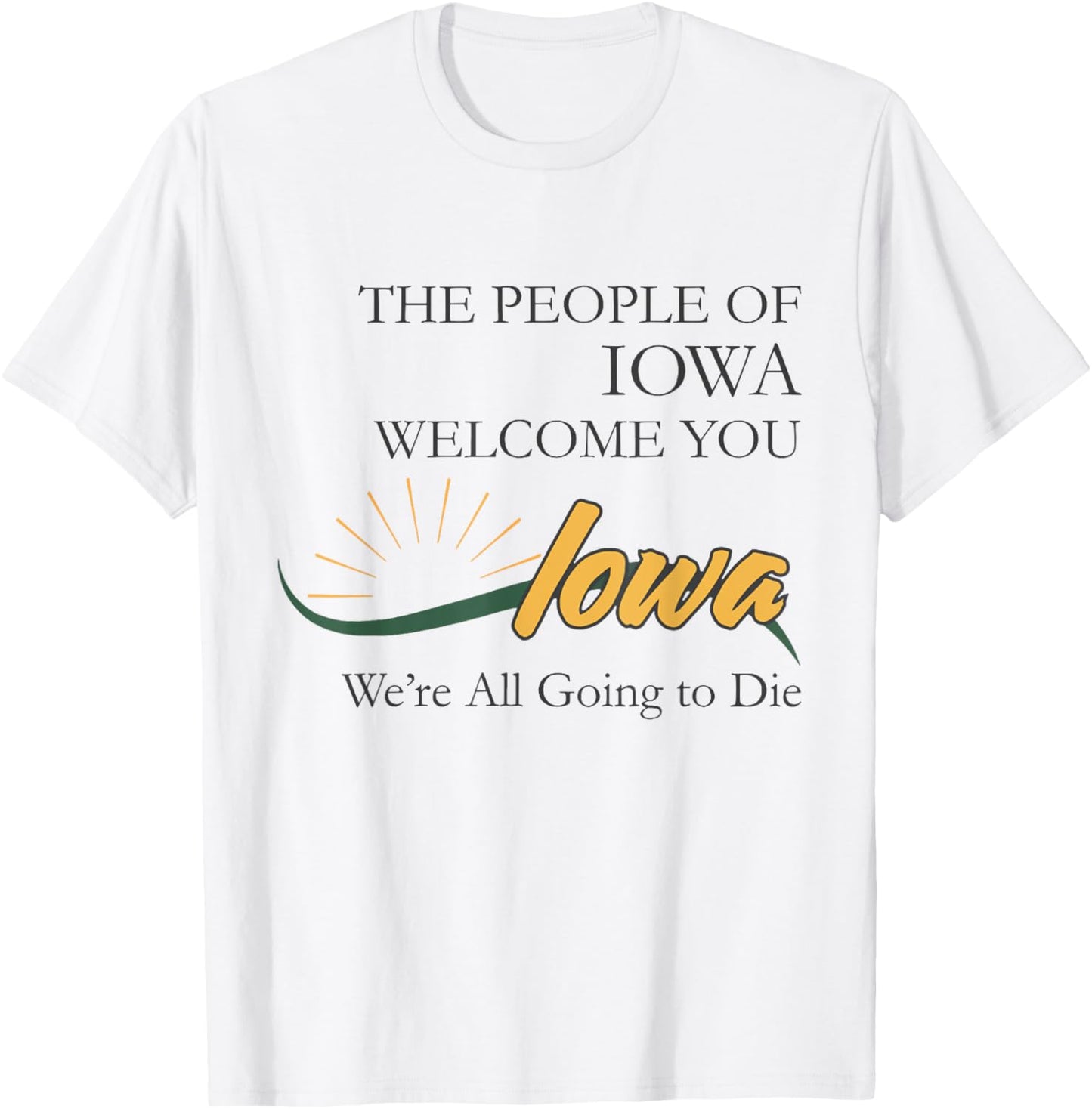 Funny Parody Iowa We're All Going To Die Humor Women Men T-Shirt