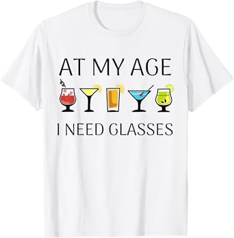 At My Age I Need Glasses Funny Wine Womens Mens Wine Lover T-Shirt