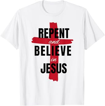 Repent Believe in Jesus Christ Christian Evangelism Repent T-Shirt