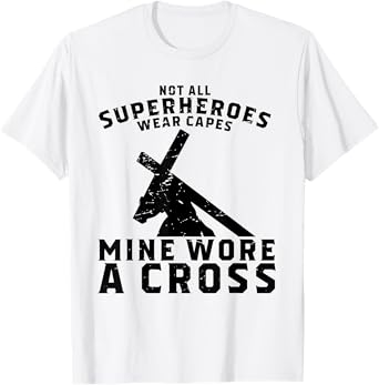 Not All Superheroes Wear Capes Mine Wore A Cross Jesus Gift T-Shirt