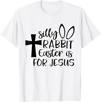 Silly Rabbit Easter Is For Jesus T-Shirt