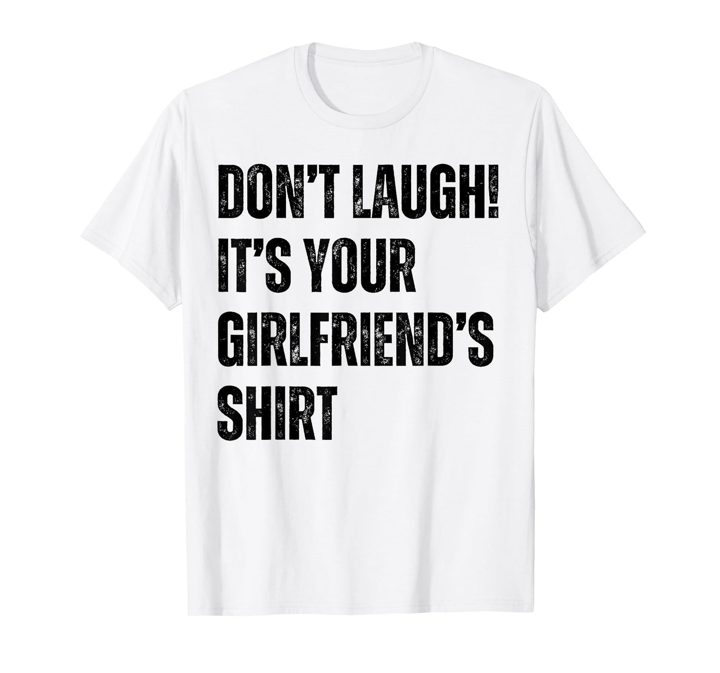 Don't Laugh It's Your Girlfriend's Shirt Funny T-Shirt
