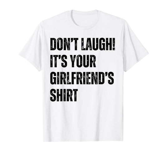 Don't Laugh It's Your Girlfriend's Shirt Funny T-Shirt